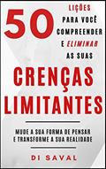 Ler 50 Lições para você Compreender e Eliminar as suas CRENÇAS LIMITANTES: Mude a sua forma de pensar e Transforme a sua realidade (Coleção Crescer e Transcender), do autor Di Saval Ler 50 Lições para você Compreender e Eliminar as suas CRENÇAS LIMITANTES: Mude a sua forma de pensar e Transforme a sua realidade (Coleção Crescer e Transcender), do autor Di Saval