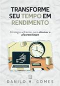 Ler Transforme Seu Tempo em Rendimento: Estratégias eficientes para eliminar a procrastinação, do autor Danilo H. Gomes