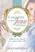 Ler A mulher a quem Jesus ensina, do autor Alice Mathews Ler A mulher a quem Jesus ensina, do autor Alice Mathews