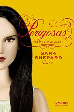 Perigosas (Pretty Little Liars Livro 8), do autor Sara Shepard