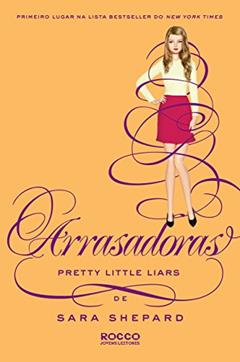 Arrasadoras (Pretty Little Liars Livro 13), do autor Sara Shepard