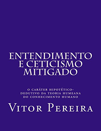 Ler Entendimento e Ceticismo mitigado: O caráter hipotético-dedutivo da teoria humeana do conhecimento humano, do autor Vitor Pereira