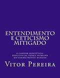Ler Entendimento e Ceticismo mitigado: O caráter hipotético-dedutivo da teoria humeana do conhecimento humano, do autor Vitor Pereira