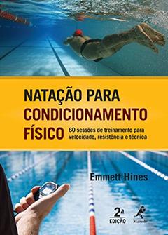 Natação para condicionamento físico: 60 sessões de treinamento para velocidade, resistência e técnica, do autor Emmett Hines