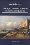 Ler A Vedação ao Abuso de Direito como Princípio Jurídico, do autor José Luiz Levy Ler A Vedação ao Abuso de Direito como Princípio Jurídico, do autor José Luiz Levy