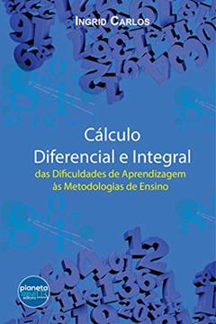 Cálculo Diferencial e Integral: das Dificuldades de Aprendizagem às Metodologias de Ensino, do autor Ingrid Carlos