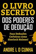 Ler O LIVRO SECRETO DOS PODERES DE DEDUÇÃO, do autor ANDRE L D CUNHA Ler O LIVRO SECRETO DOS PODERES DE DEDUÇÃO, do autor ANDRE L D CUNHA