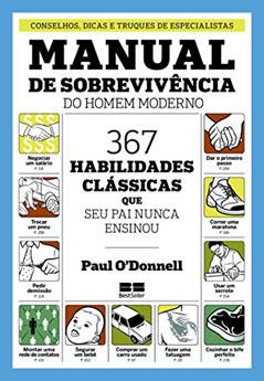Manual de sobrevivência do homem moderno: 367 habilidades clássicas que seu pai nunca ensionou: 367 habilidades clássicas que seu pai nunca ensionou, do autor Paul Donnell