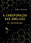 Ler A Conspiração das Abelhas: Os Aprendizes, do autor Pedro Farinha Ler A Conspiração das Abelhas: Os Aprendizes, do autor Pedro Farinha