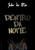 Ler Dentro da noite, do autor João do Rio