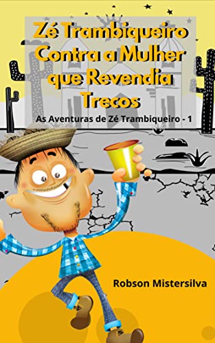 Ler Zé Trambiqueiro e a Mulher que Revendia Trecos: As Aventuras de Zé Trambiqueiro 1, do autor Robson Mistersilva