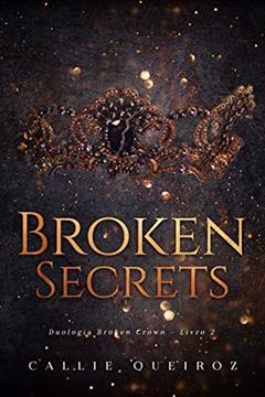 Broken Secrets (Broken Crown Livro 2), do autor Callie Queiroz