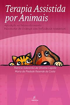 Terapia assistida por animais (TAA): aplicação no desenvolvimento psicomotor da criança com deficiência intelectual, do autor Patrícia Sidorenko de Oliveira Capote; Maria da Piedade Resende da Costa
