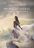 Ler Projeção Astral: O despertar da consciência, do autor Liliane Moura Martins