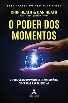 O Poder dos Momentos: O porquê do impacto extraordinário de certas experiências, do autor Chip Heath; Dan Heath