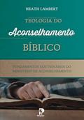 Ler Teologia do Aconselhamento Bíblico, do autor Heath Lambert