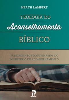 Teologia do Aconselhamento Bíblico, do autor Heath Lambert