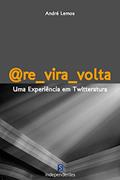 Ler @Re_Vira_Volta: Uma Experiência Em Twitteratura, do autor André Lemos