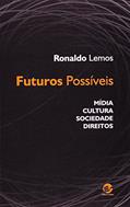 Ler Futuros Possíveis: Mídia, Cultura, Sociedade, Direitos, do autor Ronaldo Lemos