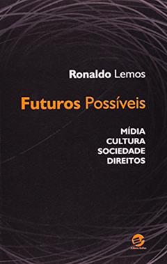 Futuros Possíveis: Mídia, Cultura, Sociedade, Direitos, do autor Ronaldo Lemos