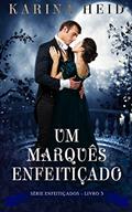 Ler Um Marquês Enfeitiçado (Enfeitiçados Livro 3), do autor Karina Heid