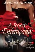 Ler A Rosa Enfeitiçada (Magia & Sedução Livro 1), do autor Patrícia Gomez