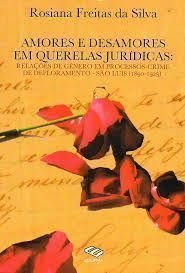 Amores e Desamores Em Querelas Jurídicas: Relações de Gênero..., do autor Rosiana Freitas da Silva