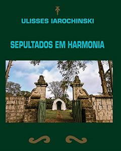 Sepultados em Harmonia, do autor Ulisses Iarochinski