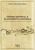 Ler Ordem Imperial e Aldeamento Indígena: Camacãns, Gueréns e Pataxós do sul da Bahia, do autor Ayalla Oliveira Silva