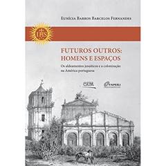 Futuros Outros. Homens e Espaços. Os Aldeamentos Jesuíticos e a Colonização na América Portuguesa, do autor Eunícia Barros Barcelos Fernandes