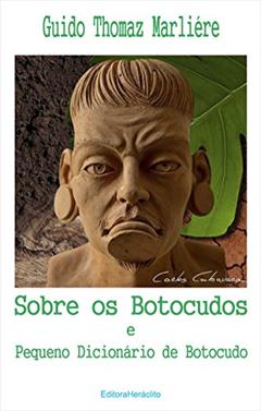 Sobre os Botocudos e Pequeno Dicionário de Botocudo, do autor Guido Thomaz Marliére