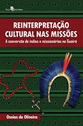 Ler Reinterpretação cultural nas missões: A conversão de índios e missionários no Guairá, do autor Oseias de Oliveira Ler Reinterpretação cultural nas missões: A conversão de índios e missionários no Guairá, do autor Oseias de Oliveira