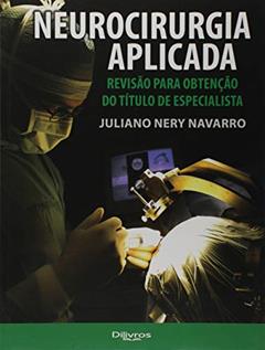 Neurocirurgia Aplicada. Revisão Para Obtenção do Título de Especialista, do autor Juliano Nery Navarro