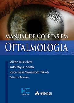 Manual de Coletas em Oftalmologia, do autor Milton Ruiz Alves; Ruth Miyuki Santo; Joyce Hisae Yamamoto Takiuti; Tatiana Tanaka