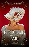 Ler Perdoe-me, mas o amo: AS COLLINS 2, do autor Jéssica Malvestuto Ler Perdoe-me, mas o amo: AS COLLINS 2, do autor Jéssica Malvestuto
