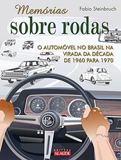 Memórias Sobre Rodas 2: o Automóvel no Brasil na Virada da Década de 1960 Para 1970, do autor Fabio Steinbruch