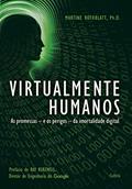 Ler Virtualmente Humanos: as Promessas - e os Perigos - da Imortalidade Digital, do autor Martine Rothblatt