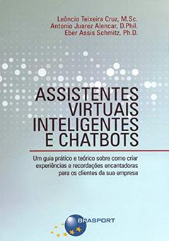 Assistentes Virtuais Inteligentes e Chatbots, do autor Leôncio Teixeira Cruz; Antonio Juarez Alencar; Eber Assis Schmitz