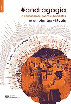 Andragogia. A Educação de Jovens e de Adultos em Ambientes Virtuais, do autor Antonio Siemsen Munhoz
