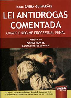 Lei Antidrogas Comentada - Crimes e Regime Processual Penal: Revista, Atualizada e Ampliada de Acordo com as Alterações do CPP e a Lei 11.343/06, do autor Isaac SABBÁ GUIMARÃES