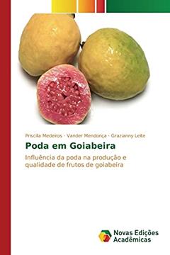 Poda em Goiabeira: Influência da poda na produção e qualidade de frutos de goiabeira, do autor Medeiros Priscilla; Mendonça Vander; Leite Grazianny