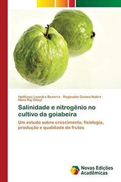 Salinidade e nitrogênio no cultivo da goiabeira: Um estudo sobre crescimento, fisiologia, produção e qualidade de frutos, do autor Idelfonso Leandro Bezerra; Reginaldo Gomes Nobre; Hans Raj Gheyi