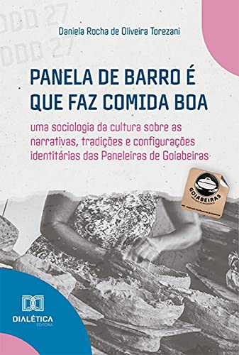 Ler Panela de barro é que faz comida boa: uma sociologia da cultura sobre as narrativas, tradições e configurações identitárias das Paneleiras de Goiabeiras, do autor Daniela Rocha de Oliveira Torezani Ler Panela de barro é que faz comida boa: uma sociologia da cultura sobre as narrativas, tradições e configurações identitárias das Paneleiras de Goiabeiras, do autor Daniela Rocha de Oliveira Torezani