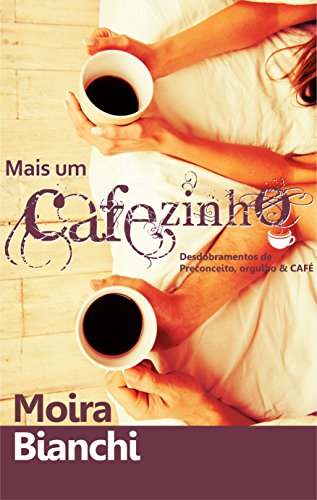 Ler Mais um CAFEzinho: Desdobramentos de Preconceito, Orgulho & CAFÉ (P, O & CAFÉ Livro 2), do autor Moira Bianchi Ler Mais um CAFEzinho: Desdobramentos de Preconceito, Orgulho & CAFÉ (P, O & CAFÉ Livro 2), do autor Moira Bianchi