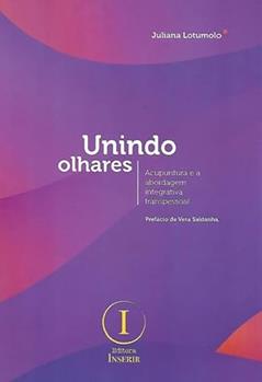 Unindo Olhares. Acupuntura e a Abordagem Integrativa Transpessoal, do autor Juliana Lotumolo