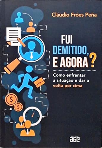 Ler Fui Demitido, E Agora? Como Enfrentar A Situação E Dar A Volta Por Cima, do autor Cláudio Fróes Peña