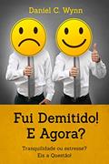 Ler Fui demitido! E agora: Tranquilidade ou estresse? Eis a questão., do autor Daniel C. Wynn