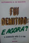 Ler Fui Demitido, E Agora?: A Demissao Nao E O Fim (Portuguese Edition), do autor Gutemberg B. De Macedo Ler Fui Demitido, E Agora?: A Demissao Nao E O Fim (Portuguese Edition), do autor Gutemberg B. De Macedo
