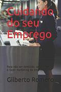 Ler Cuidando do seu Emprego: Para não ser demitido, ser promovido e fazer marketing da empresa (Portuguese Edition), do autor Gilberto Romero
