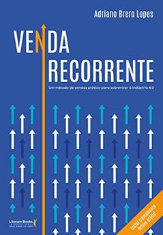 Ler Venda Recorrente: um Método de Vendas Prático Para Sobreviver à Indústria 4.0, do autor Adriano Brero Lopes